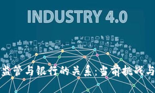 加密貨幣監(jiān)管與銀行的關系：當前挑戰(zhàn)與未來展望