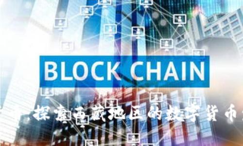 西藏加密貨幣：探索西藏地區(qū)的數(shù)字貨幣發(fā)展與影響