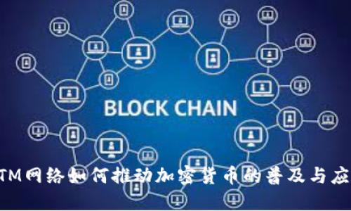 ATM網(wǎng)絡(luò)如何推動(dòng)加密貨幣的普及與應(yīng)用