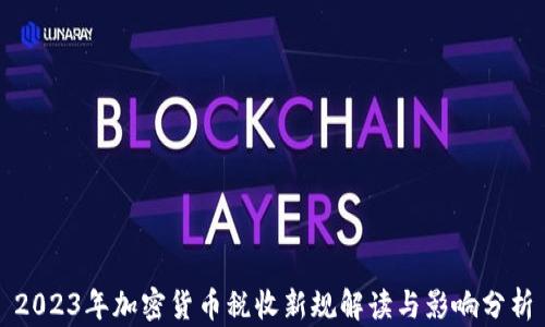 
2023年加密貨幣稅收新規(guī)解讀與影響分析