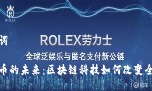 與關(guān)鍵詞

加密貨幣的未來：區(qū)塊鏈科技如何改變?nèi)蚪?jīng)濟