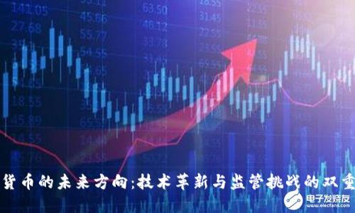 加密貨幣的未來方向：技術(shù)革新與監(jiān)管挑戰(zhàn)的雙重變革