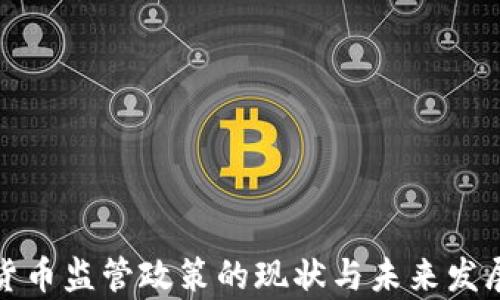 
加密貨幣監(jiān)管政策的現(xiàn)狀與未來發(fā)展分析