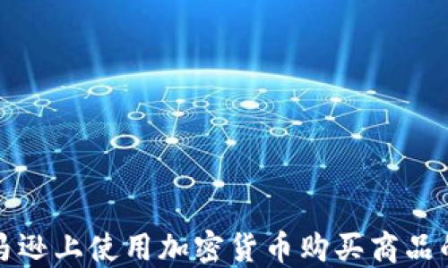 
如何在亞馬遜上使用加密貨幣購買商品的完整指南