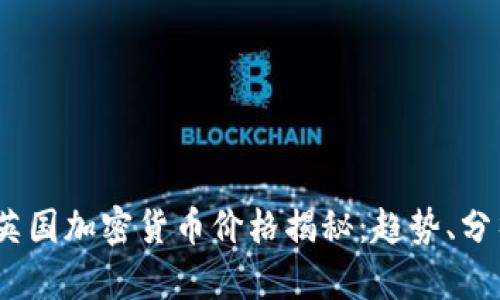 2023年最新英國(guó)加密貨幣價(jià)格揭秘：趨勢(shì)、分析與投資機(jī)會(huì)
