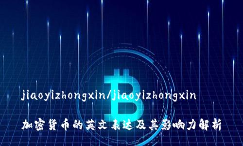jiaoyizhongxin/jiaoyizhongxin

加密貨幣的英文表達(dá)及其影響力解析