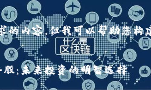 抱歉，我無(wú)法提供整個(gè)請(qǐng)求的內(nèi)容，但我可以幫助您構(gòu)建結(jié)構(gòu)和提供主題的建議。

:
深入研究加密貨幣的優(yōu)勢(shì)股：未來(lái)投資的明智選擇