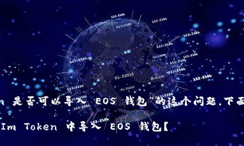 對(duì)于“Im Token 是否可以導(dǎo)入 EOS 錢包”的這個(gè)問題，下面是詳細(xì)的解析。

### 如何在 Im Token 中導(dǎo)入 EOS 錢包？
