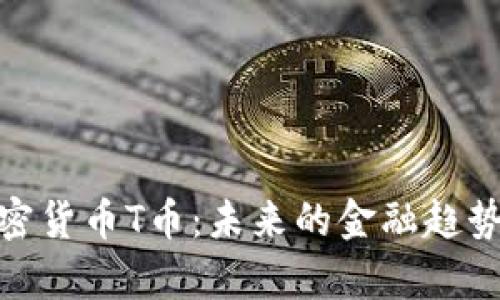 全面解析加密貨幣T幣：未來的金融趨勢與投資機(jī)會