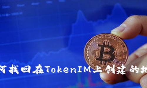 如何找回在TokenIM上創(chuàng)建的地址