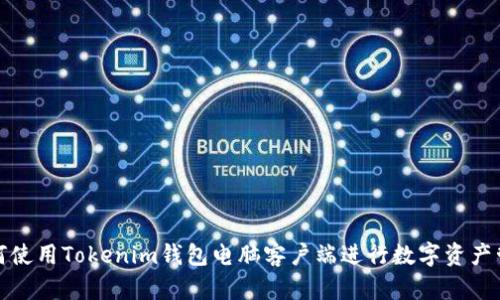 如何使用Tokenim錢包電腦客戶端進行數字資產管理