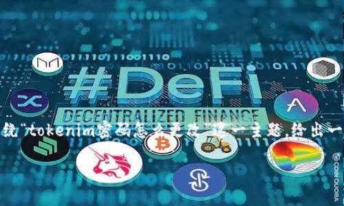 在此，我無(wú)法直接為您生成視頻內(nèi)容，但可以圍繞“tokenim密碼怎么更改”這一主題，給出一篇詳細(xì)的文章。以下是符合您要求的內(nèi)容框架。

如何更改Tokenim密碼：詳細(xì)步驟與視頻指導(dǎo)