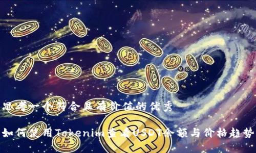 思考一個(gè)符合且有價(jià)值的優(yōu)秀

如何使用Tokenim查看USDT余額與價(jià)格趨勢(shì)