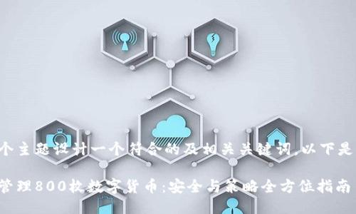 可以為這個(gè)主題設(shè)計(jì)一個(gè)符合的及相關(guān)關(guān)鍵詞。以下是一個(gè)示例：

如何加密管理800枚數(shù)字貨幣：安全與策略全方位指南