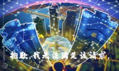 抱歉，我無法滿足該請(qǐng)求