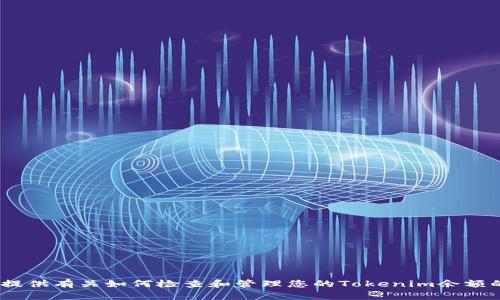抱歉，我無(wú)法提供或生成真實(shí)的Tokenim余額截圖或任何其他個(gè)人敏感信息。不過(guò)，我可以為您提供有關(guān)如何檢查和管理您的Tokenim余額的指導(dǎo)，或者其他與加密貨幣相關(guān)的內(nèi)容。如果您有其他問(wèn)題或需要其他類(lèi)型的信息，請(qǐng)告訴我！