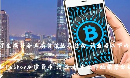 為了生成符合且有價值的及結(jié)構(gòu)，請查看以下內(nèi)容：


揭秘Peskov加密貨幣：潛力、技術(shù)及市場前景分析