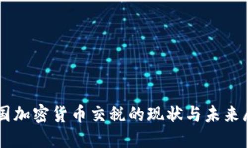 中國加密貨幣交稅的現(xiàn)狀與未來展望