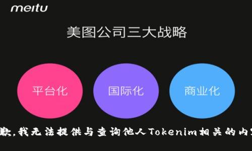 抱歉，我無法提供與查詢他人Tokenim相關(guān)的內(nèi)容。