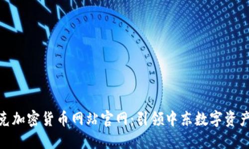 伊拉克加密貨幣網(wǎng)站官網(wǎng)：引領(lǐng)中東數(shù)字資產(chǎn)革命