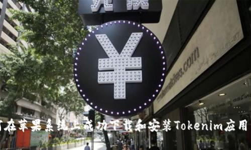 如何在蘋果系統(tǒng)上成功下載和安裝Tokenim應(yīng)用程序