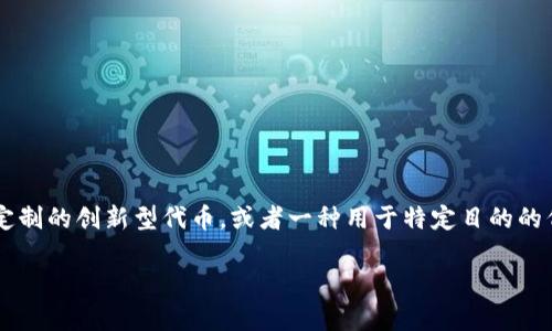 Tokenim的概念較為新穎，通常與區(qū)塊鏈和加密貨幣相關(guān)。Tokenim可以理解為一個(gè)在區(qū)塊鏈技術(shù)基礎(chǔ)上進(jìn)行定制的創(chuàng)新型代幣，或者一種用于特定目的的代幣化資產(chǎn)。其具體功能和特點(diǎn)可能因其應(yīng)用場(chǎng)景和設(shè)計(jì)目的而有所不同。以下是可能的詳細(xì)介紹和相關(guān)內(nèi)容：

### Tokenim：重新定義數(shù)字資產(chǎn)的未來(lái)