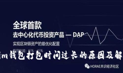 Tokenim錢包打包時間過長的原因及解決方案