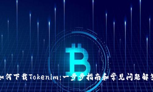 如何下載Tokenim：一步步指南和常見問題解答