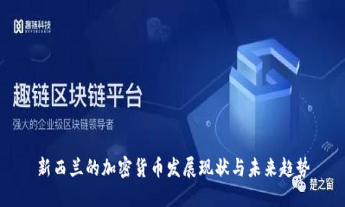 新西蘭的加密貨幣發(fā)展現(xiàn)狀與未來趨勢