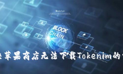 如何解決蘋果商店無法下載Tokenim的常見問題