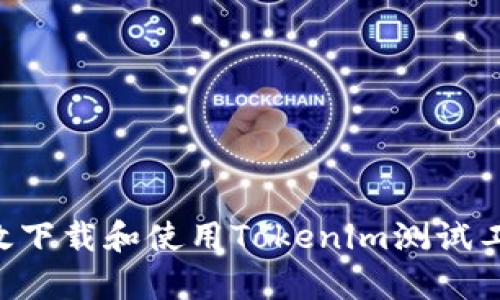 如何安全有效下載和使用Tokenim測試工具：全面指南