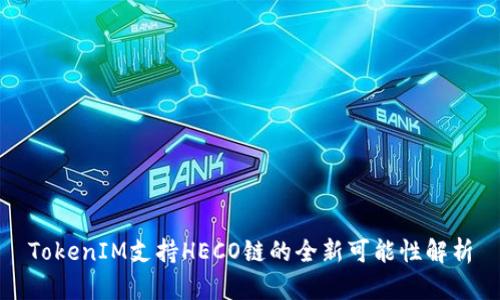 TokenIM支持HECO鏈的全新可能性解析