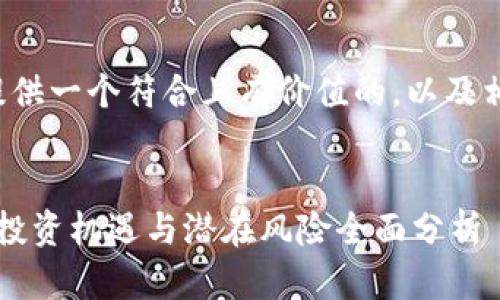 在這里給您提供一個(gè)符合且有價(jià)值的，以及相關(guān)的關(guān)鍵詞。


加密貨幣AR：投資機(jī)遇與潛在風(fēng)險(xiǎn)全面分析