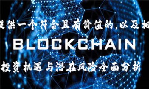 在這里給您提供一個(gè)符合且有價(jià)值的，以及相關(guān)的關(guān)鍵詞。


加密貨幣AR：投資機(jī)遇與潛在風(fēng)險(xiǎn)全面分析