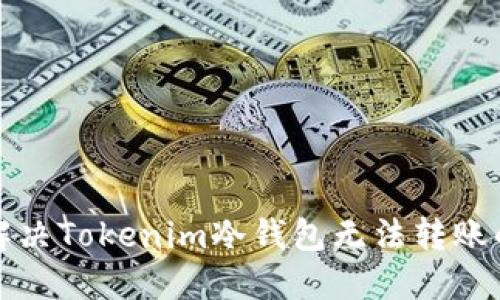 如何解決Tokenim冷錢(qián)包無(wú)法轉(zhuǎn)賬的問(wèn)題