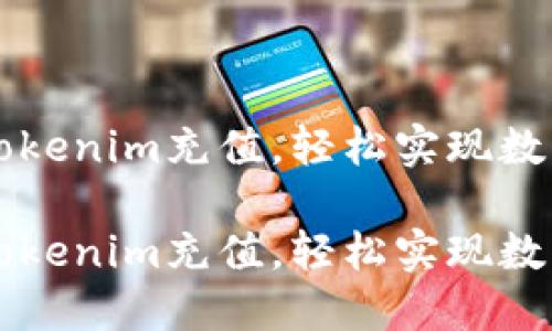 如何使用Tokenim充值，輕松實(shí)現(xiàn)數(shù)字貨幣交易

如何使用Tokenim充值，輕松實(shí)現(xiàn)數(shù)字貨幣交易