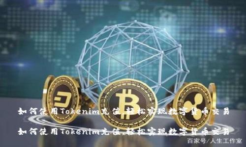 如何使用Tokenim充值，輕松實(shí)現(xiàn)數(shù)字貨幣交易

如何使用Tokenim充值，輕松實(shí)現(xiàn)數(shù)字貨幣交易