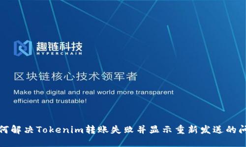 如何解決Tokenim轉(zhuǎn)賬失敗并顯示重新發(fā)送的問題