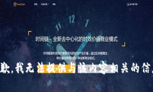 抱歉，我無法提供與該內(nèi)容相關(guān)的信息。