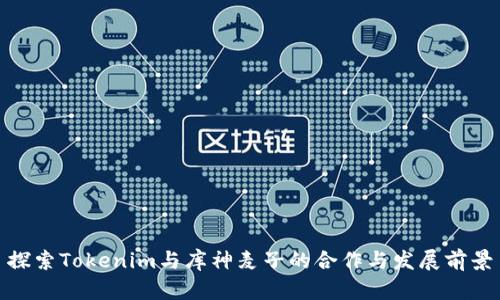 探索Tokenim與庫神麥子的合作與發(fā)展前景