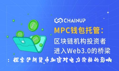 : 探索伊朗貨幣加密對電力價(jià)格的影響