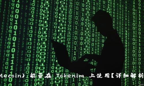 萊特幣 (Litecoin) 能否在 Tokenim 上使用？詳細解析與應用場景