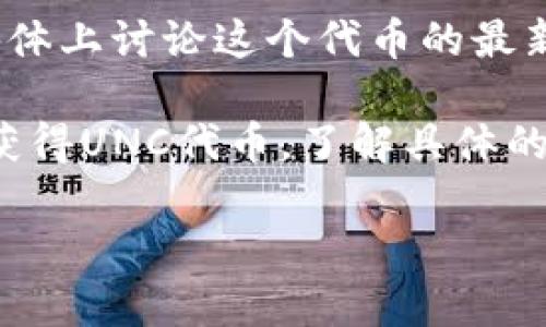 在Tokenim的上下文中，如果你提到的“UNC”是指某種特定的代幣或代幣項目，或者是在Tokenim平臺上的某種功能或角色，那么我可以提供一些通用的信息。

首先，Tokenim是一個基于區(qū)塊鏈的代幣生成和管理平臺，允許用戶創(chuàng)建、管理和交易加密貨幣代幣。UNC可能是這個平臺上某個特定代幣的代碼或簡稱。

以下是一些可能的方向：

1. **代幣的位置**: 如果UNC是某種代幣，用戶通?？梢栽赥okenim平臺的市場部分查看這個代幣的交易情況、價格走勢和其他用戶的買賣情況。

2. **代幣的功能**: UNC可能在Tokenim上具有特定的功能，例如用于交易、參與投票、獲得獎勵等。在這種情況下，可以查看Tokenim的白皮書或官方文檔，以了解該代幣的用途。

3. **社區(qū)和支持**: 如果UNC有一個活躍的社區(qū)，用戶可能在論壇或社交媒體上討論這個代幣的最新動態(tài)和未來發(fā)展。

4. **獲取UNC**: 用戶可以通過在Tokenim上進行交易或參與某種活動來獲得UNC代幣，了解具體的獲取方式非常重要。

如果您能提供更具體的信息或上下文，我將樂意提供更詳細的信息和幫助。