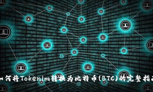 如何將Tokenim轉(zhuǎn)換為比特幣(BTC)的完整指南