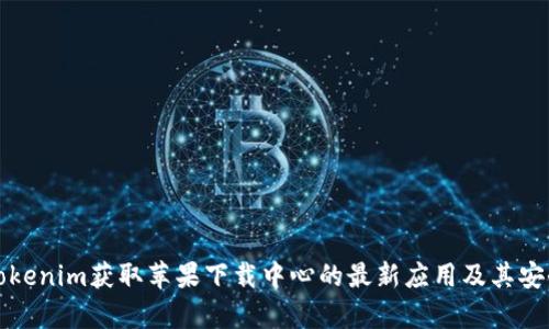 如何從Tokenim獲取蘋果下載中心的最新應用及其安全性分析