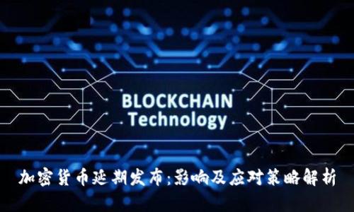 加密貨幣延期發(fā)布：影響及應對策略解析