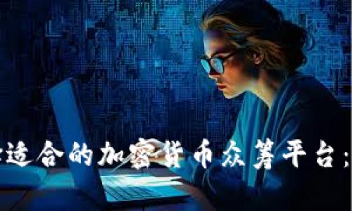 如何選擇適合的加密貨幣眾籌平臺：全面指南