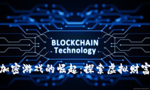 數(shù)字貨幣加密游戲的崛起：探索虛擬財富的新天地