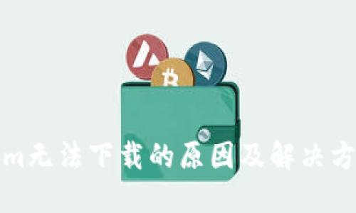 Tokenim無法下載的原因及解決方案詳解