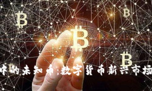探索Tokenim中的未知幣：數(shù)字貨幣新興市場的機遇與挑戰(zhàn)